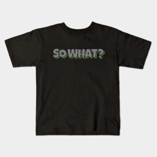 SO WHAT? Kids T-Shirt